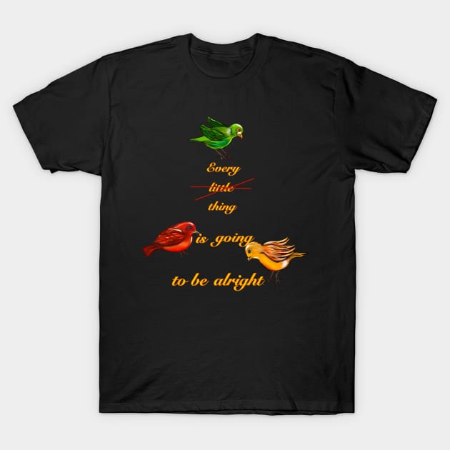 Every thing is going to be alright T-Shirt by Artonmytee